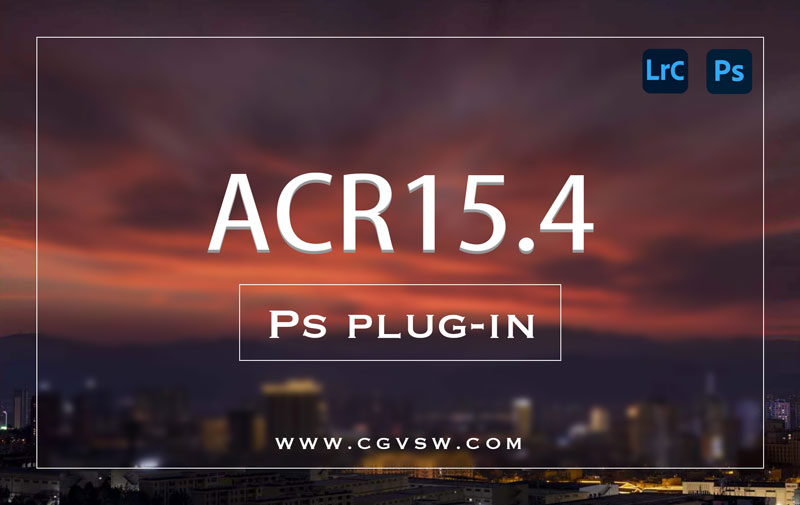 PS插件｜最新Adobe Camera Raw(ACR15.4)2023年6月版本支持win/mac